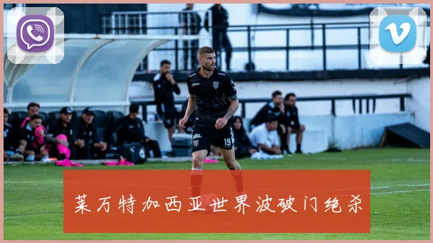 莱万特加西亚世界波破门绝杀