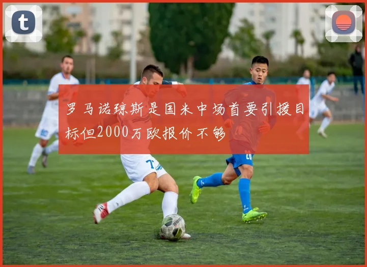 罗马诺琼斯是国米中场首要引援目标但2000万欧报价不够